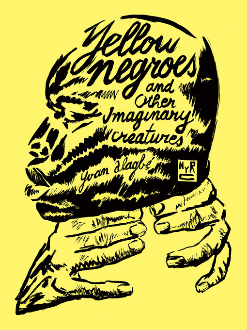 Title details for Yellow Negroes and Other Imaginary Creatures by Yvan Alagbé - Available